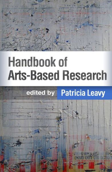 Handbook of Arts-Based Research, First Edition - Patricia Leavy - Books - Guilford Publications - 9781462540389 - May 3, 2019