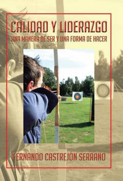 Cover for Fernando Castrejon Serrano · Calidad Y Liderazgo: Una Manera De Ser Y Una Forma De Hacer (Hardcover Book) (2013)