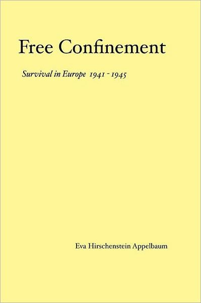 Free Confinement  Survival in Europe 1941 1945 - Eva Appelbaum - Bøger - CreateSpace Independent Publishing Platf - 9781466258389 - 19. september 2011