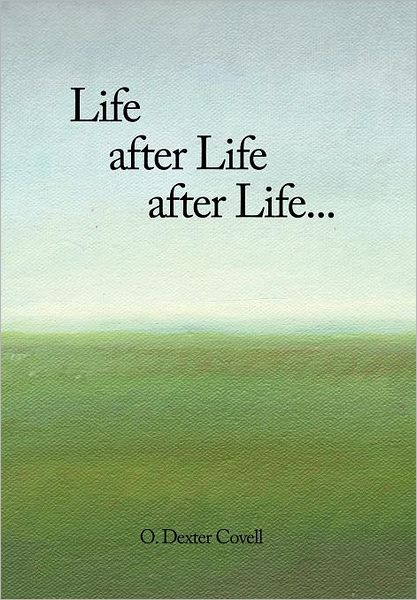 Life After Life After Life... - 0 Dexter Covell - Livros - Authorhouse - 9781468577389 - 18 de abril de 2012