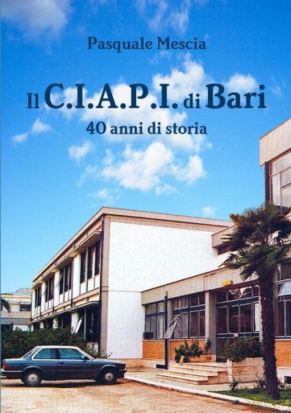 Cover for Pasquale Mescia · C. I. A. P. I. Di Bari - 40 Anni Di Storia (Book) (2011)