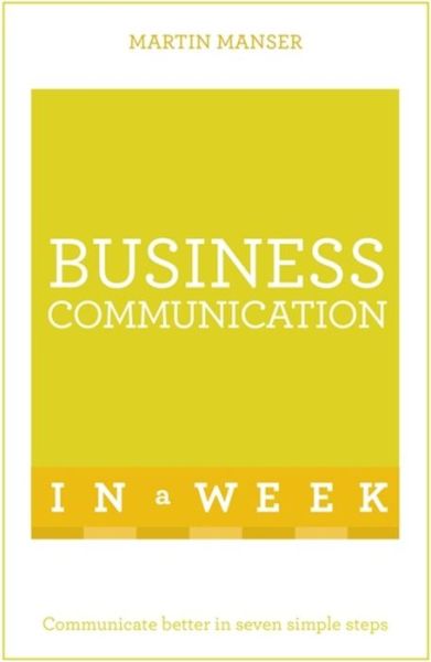 Business Communication In A Week: Communicate Better In Seven Simple Steps - Martin Manser - Books - John Murray Press - 9781473609389 - May 5, 2016
