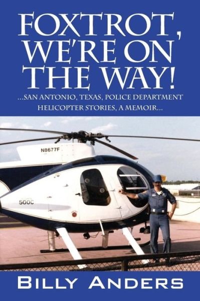 Cover for Billy Anders · Foxtrot, We're on the Way! ... San Antonio, Texas, Police Department Helicopter Stories, a Memoir... (Paperback Book) (2014)