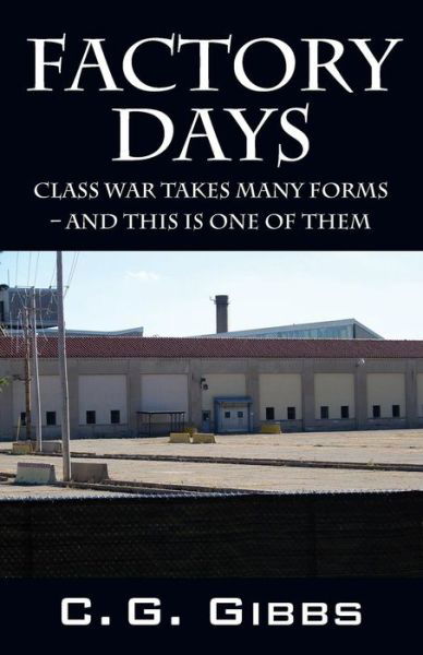 Cover for C G Gibbs · Factory Days: Class War Takes Many Forms - And This Is One Of Them (Pocketbok) (2016)