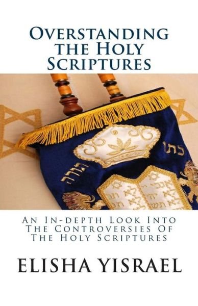 Cover for Sar Elisha Yisrael · Overstanding the Holy Scriptures: an In-depth Look into the Controversies of the Holy Scriptures (Paperback Bog) (2013)