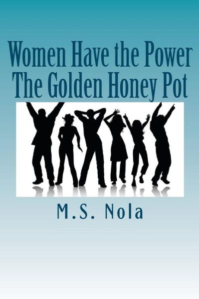 Cover for M S Nola · Women Have the Power...the Golden Honey Pot: Empowering Women (Paperback Book) (2012)