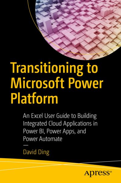 Cover for David Ding · Transitioning to Microsoft Power Platform: An Excel User Guide to Building Integrated Cloud Applications in Power BI, Power Apps, and Power Automate (Paperback Book) [1st edition] (2023)