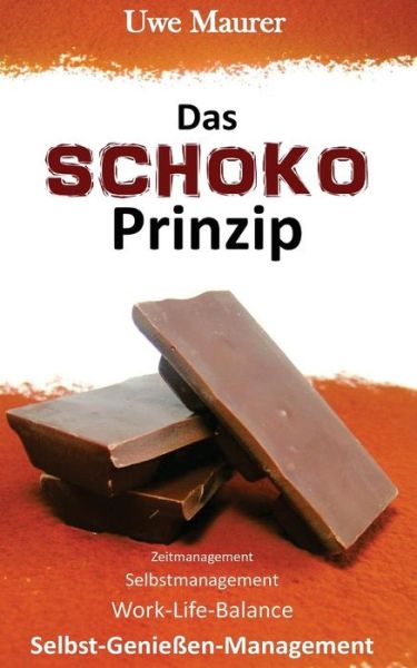 Das Schoko Prinzip - Zeitmanagement Selbstmanagement Work-life-balance Selbst-genießer-management - Uwe Maurer - Boeken - CreateSpace Independent Publishing Platf - 9781484883389 - 4 mei 2013