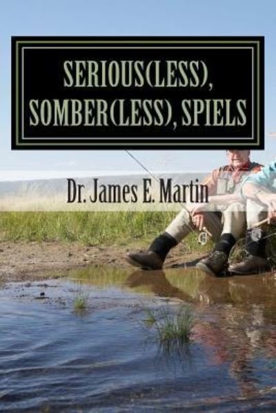 James E Martin · Serious (Less), Somber (Less), Spiels: Sometimes Silly, Never Serious, Poetical Sayings (Taschenbuch) (2013)