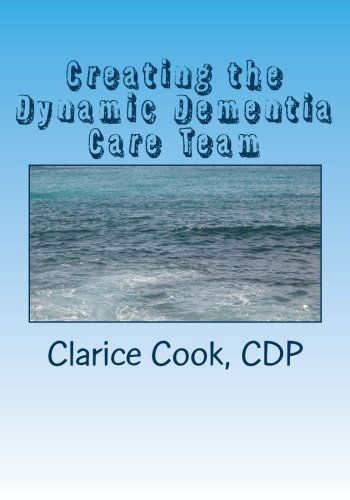 Cover for Clarice Cook · Creating the Dynamic Dementia Care Team: Dementia Care Help for Families and Professionals (Paperback Book) [Lrg edition] (2013)