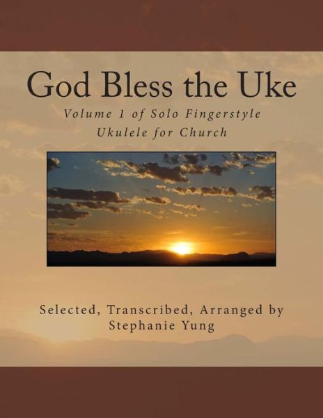 God Bless the Uke: Volume 1 of Solo Fingerstyle Ukulele for Church - Stephanie Yung - Books - Createspace - 9781492901389 - October 4, 2013