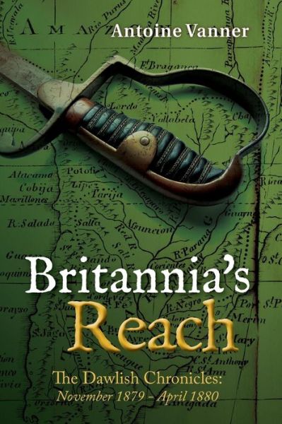 Cover for Antoine Vanner · Britannia's Reach: the Dawlish Chronicles November 1879 - April 1880 (Paperback Book) (2014)