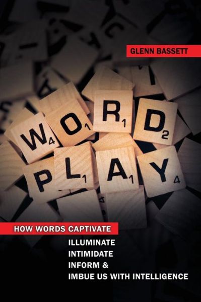 Cover for Glenn a Bassett · Wordplay: How Words Captivate, Illuminate, Intimidate, Inform, and Imbue Us with Intelligence. (Taschenbuch) (2013)