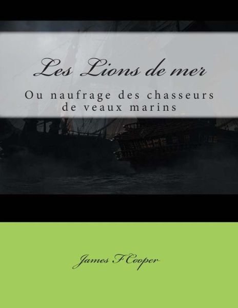 Cover for M James Fenimore Cooper · Les Lions De Mer: Ou Naufrage Des Chasseurs De Veaux Marins (Paperback Bog) (2014)