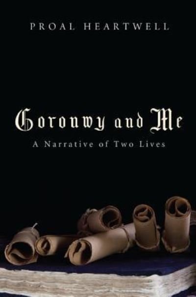 Cover for Proal Heartwell · Goronwy and Me: A Narrative of Two Lives (Hardcover bog) (2012)