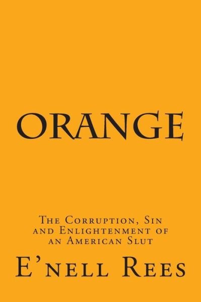 Cover for E\'nell Rees · Orange: the Corruption, Sin and Enlightenment of an American Slut (Paperback Book) (2014)