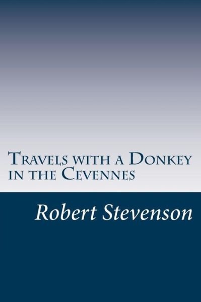 Travels with a Donkey in the Cevennes - Robert Louis Stevenson - Kirjat - Createspace - 9781499270389 - torstai 1. toukokuuta 2014