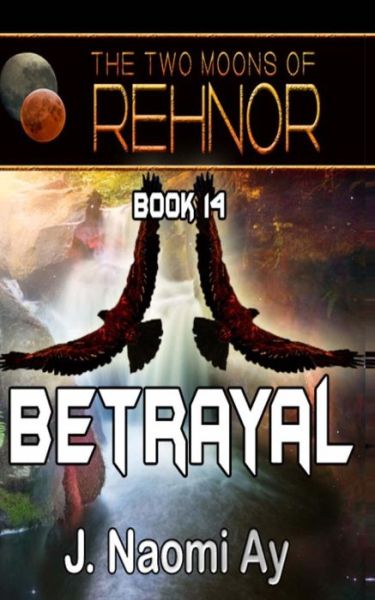 Cover for J Naomi Ay · Betrayal: the Two Moons of Rehnor, Book 14 (Paperback Book) (2014)