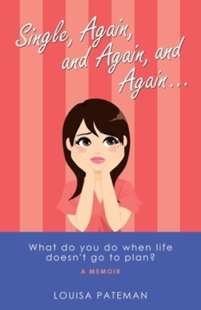 Single, Again, and Again, and Again ...: What Do You Do When Life Doesn't Go to Plan? - Louisa Pateman - Books - Balboa Press Au - 9781504321389 - April 23, 2020