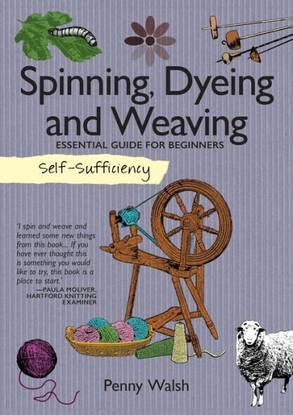 Cover for Penny Walsh · Self-Sufficiency: Spinning, Dyeing &amp; Weaving: Essential Guide for Beginners - Self-Sufficiency (Paperback Book) (2016)