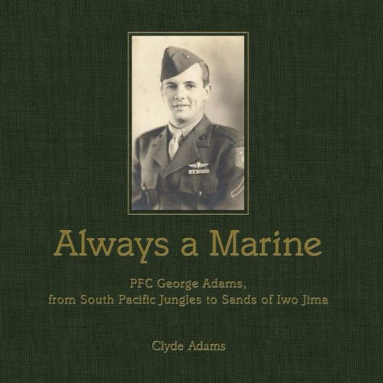 Always a Marine: Pfc George Adams, from South Pacific Jungles to Sands of Iwo Jima - Clyde Adams - Books - Createspace - 9781506129389 - February 20, 2015