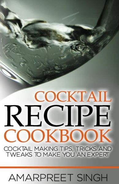 Cover for Amarpreet Singh · Cocktail Recipe Cookbook - Become a cocktails expert (Paperback Book) (2015)