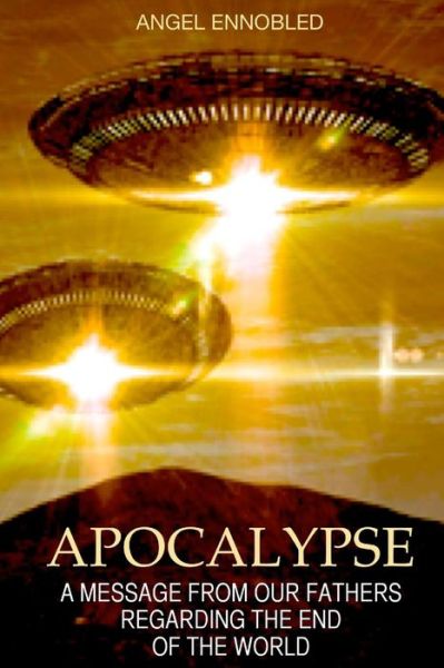 Cover for Angel Ennobled · Apocalypse: a Message from the Universal Alliance of the Intergalactic Confederation Regarding the End of the World (Paperback Book) (2015)