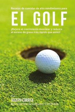 Cover for Correa (Nutricionista De Deportes · Recetas De Comidas De Alto Rendimiento Para El Golf: Mejore El Crecimiento Muscular Y Reduzca El Exceso De Grasa Mas Rapido Que Antes! (Paperback Book) (2015)