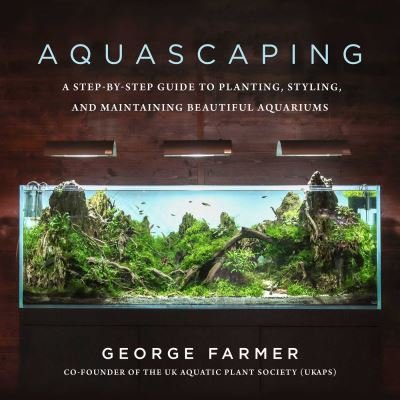 Cover for George Farmer · Aquascaping: A Step-by-Step Guide to Planting, Styling, and Maintaining Beautiful Aquariums (Inbunden Bok) (2020)