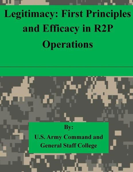 Cover for U S Army Command and General Staff Coll · Legitimacy: First Principles and Efficacy in R2p Operations (Taschenbuch) (2015)