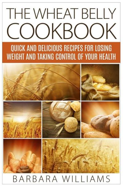 Cover for Barbara Williams · The Wheat Belly Cookbook: Quick and Delicious Recipes for Losing Weight and Taking Control of Your Health (Paperback Book) (2015)