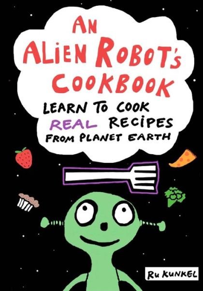 An Alien Robot's Cookbook: Learn to Cook Real Recipes from Planet Earth - Ru Kunkel - Bøker - Createspace - 9781515055389 - 12. juli 2015