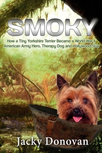 Cover for Jacky Donovan · Smoky. How a Tiny Yorkshire Terrier Became a World War II American Army Hero, Therapy Dog and Hollywood Star (Paperback Book) (2016)