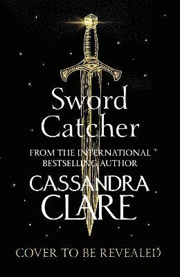 Cover for Cassandra Clare · Sword Catcher: Discover the instant Sunday Times bestseller from the author of The Shadowhunter Chronicles - The Chronicles of Castellane (Hardcover Book) (2023)