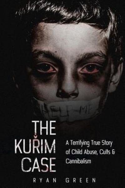 Cover for Ryan Green · The Kurim Case: A Terrifying True Story of Child Abuse, Cults &amp; Cannibalism - True Crime (Paperback Book) (2016)