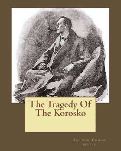 The Tragedy Of The Korosko - Sir Arthur Conan Doyle - Libros - Createspace Independent Publishing Platf - 9781535251389 - 13 de diciembre de 1901