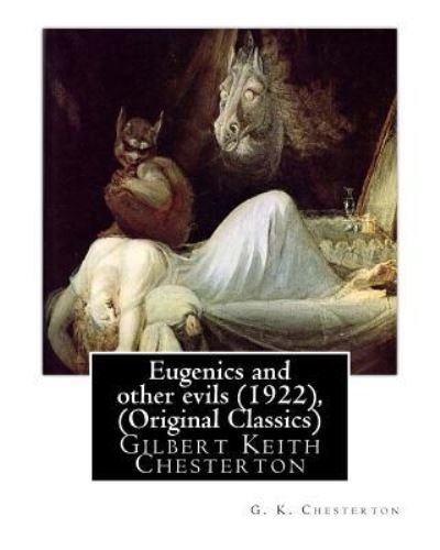 Eugenics and Other Evils (1922), by G. K. Chesterton (Original Classics) - G K Chesterton - Książki - Createspace Independent Publishing Platf - 9781535392389 - 20 lipca 2016