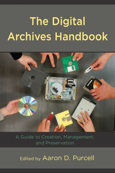 The Digital Archives Handbook: A Guide to Creation, Management, and Preservation - Aaron D. Purcell - Książki - Rowman & Littlefield - 9781538122389 - 15 stycznia 2019