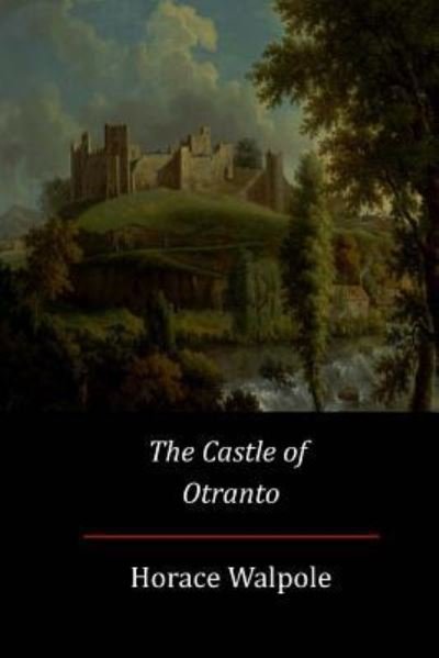 The Castle of Otranto - Horace Walpole - Bøker - Createspace Independent Publishing Platf - 9781548163389 - 8. juli 2017