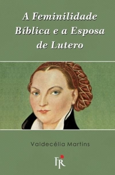 Cover for Heraldo Almeida · Feminilidade Bíblica e a Esposa de Lutero (Buch) (2017)