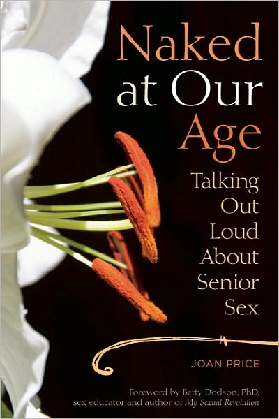 Naked at Our Age: Talking Out Loud About Senior Sex - Joan Price - Books - Seal Press - 9781580053389 - May 24, 2011