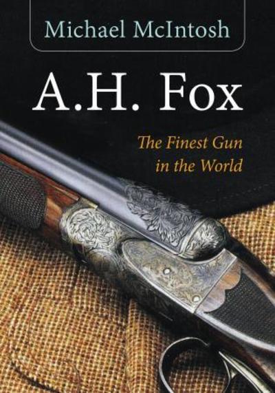 Cover for Michael McIntosh · A.H. Fox: &quot;The Finest Gun in the World&quot; (Paperback Book) (2016)