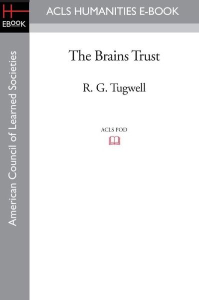 The Brains Trust - R. G. Tugwell - Books - ACLS Humanities E-Book - 9781597404389 - November 7, 2008