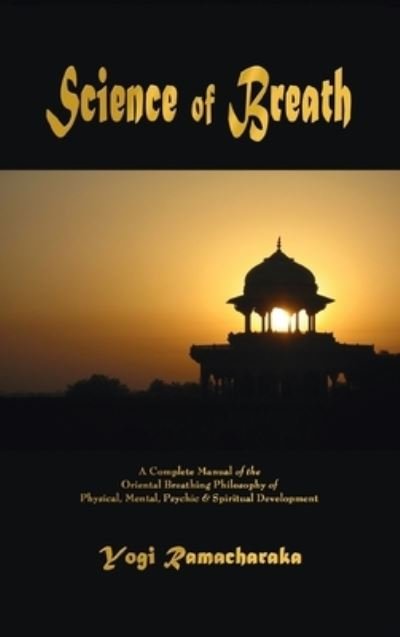 Science of Breath - Yogi Ramacharaka - Bøger - Watchmaker Publishing - 9781603868389 - 5. maj 2011