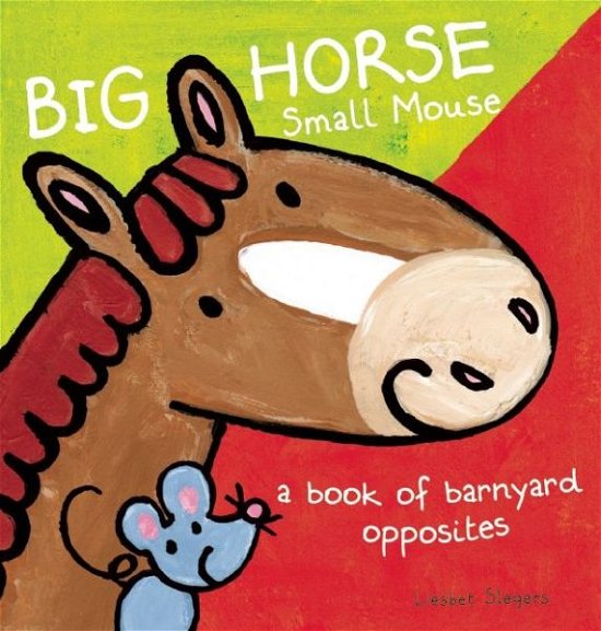 Cover for Liesbet Slegers · Big Horse Small Mouse: A Book of Barnyard Opposites (Hardcover Book) (2015)