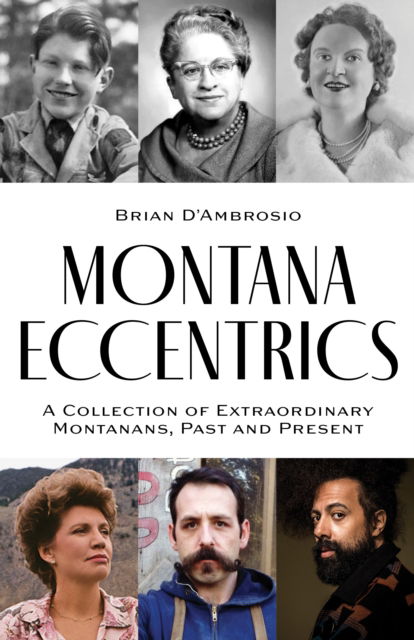 Montana Eccentrics: A Collection of Extraordinary Montanans, Past & Present - Brian D’Ambrosio - Books - Riverbend Publishing - 9781606391389 - September 1, 2023