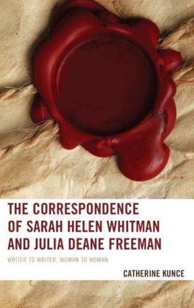 Cover for Catherine Kunce · The Correspondence of Sarah Helen Whitman and Julia Deane Freeman: Writer to Writer, Woman to Woman (Hardcover Book) (2013)