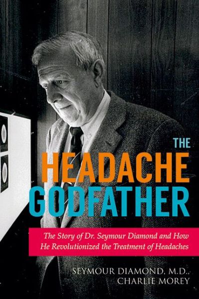 Cover for Seymour Diamond · The Headache Godfather: The Story of Dr. Seymour Diamond and How He Revolutionized the Treatment of Headaches (Hardcover Book) (2015)