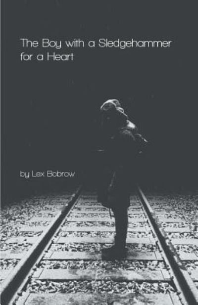 Cover for Lex Bobrow · The Boy with a Sledgehammer for a Heart (Paperback Book) (2016)
