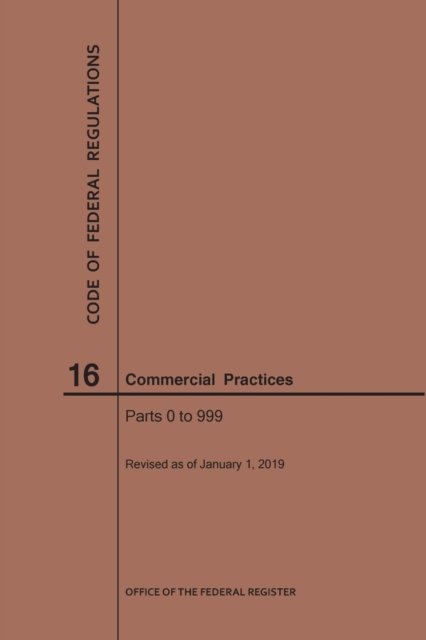 Cover for Nara · Code of Federal Regulations Title 16, Commercial Practices, Parts 0-999, 2019 - Code of Federal Regulations (Taschenbuch) [2019 edition] (2019)